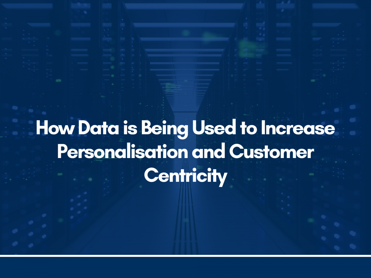 How Data is Being Used to Increase Personalisation and Customer Centricity