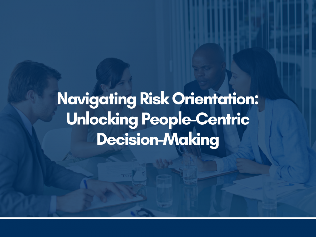 Navigating Risk Orientation: Unlocking People-Centric Decision-Making