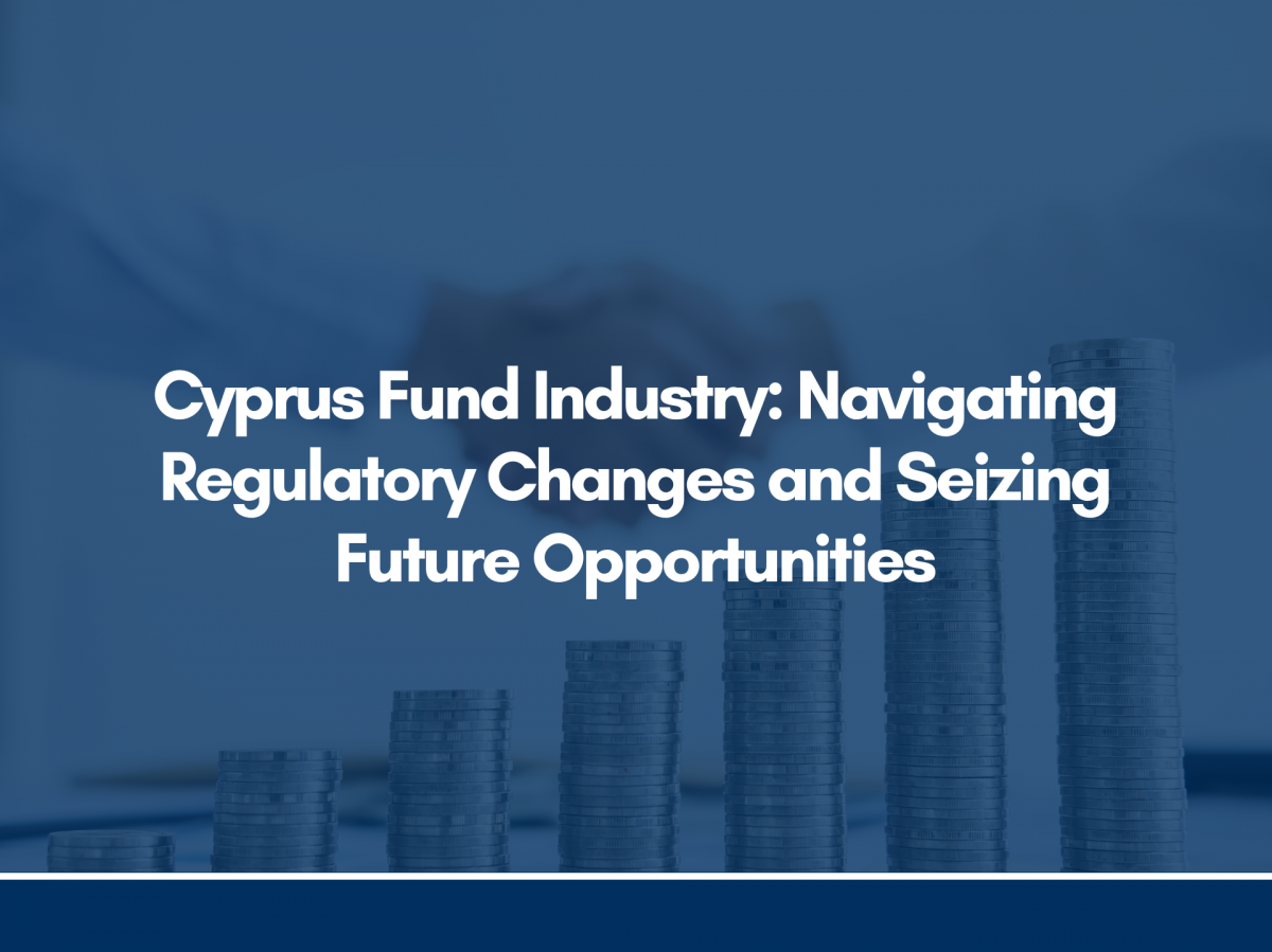 Cyprus Fund Industry: Navigating Regulatory Changes and Seizing Future Opportunities
