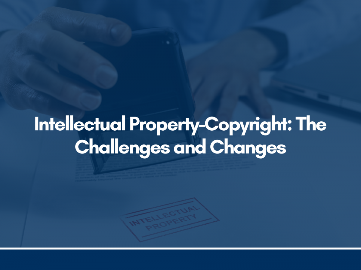 Intellectual Property-Copyright: The Challenges and Changes