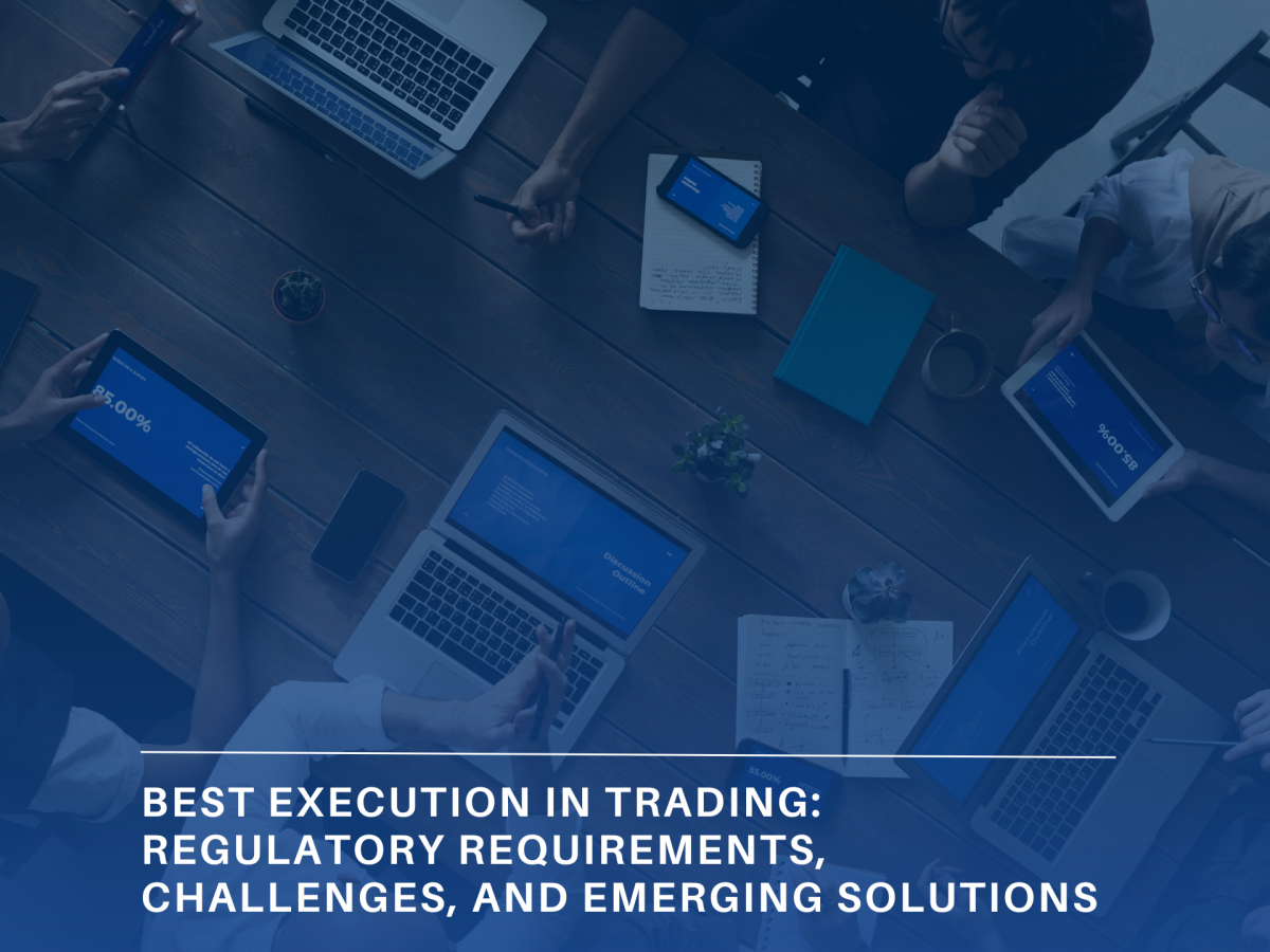 Best Execution in Trading: Regulatory Requirements, Challenges, and ...