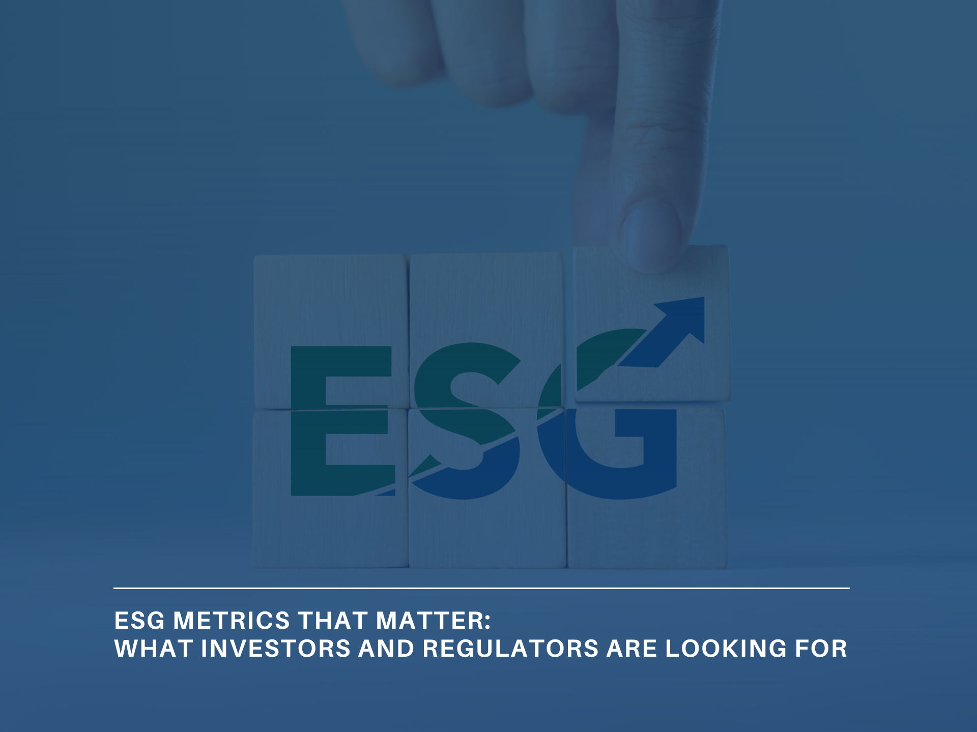 ESG Metrics That Matter: What Investors and Regulators Are Looking For