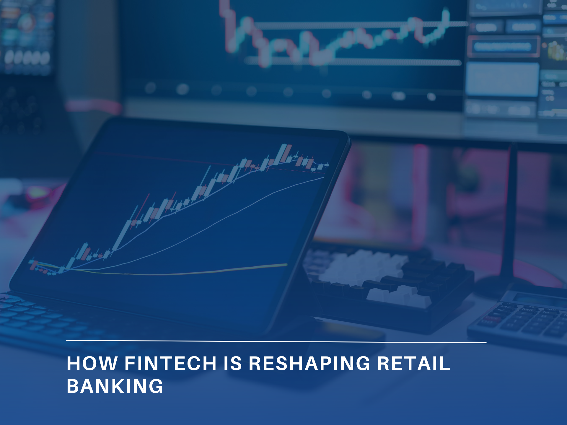 How Fintech is Reshaping Retail Banking
