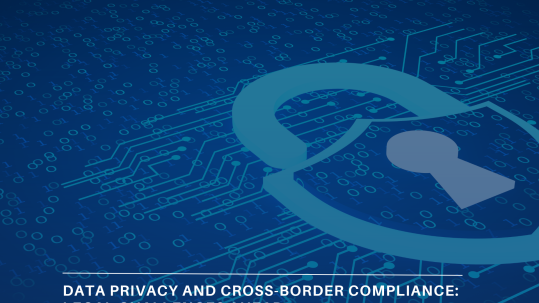 Data Privacy and Cross-Border Compliance: Legal Challenges Ahead