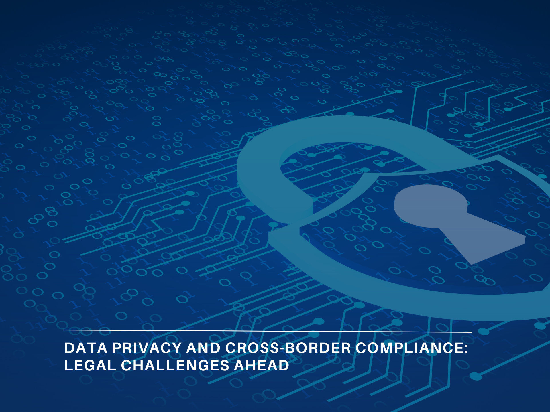 Data Privacy and Cross-Border Compliance: Legal Challenges Ahead
