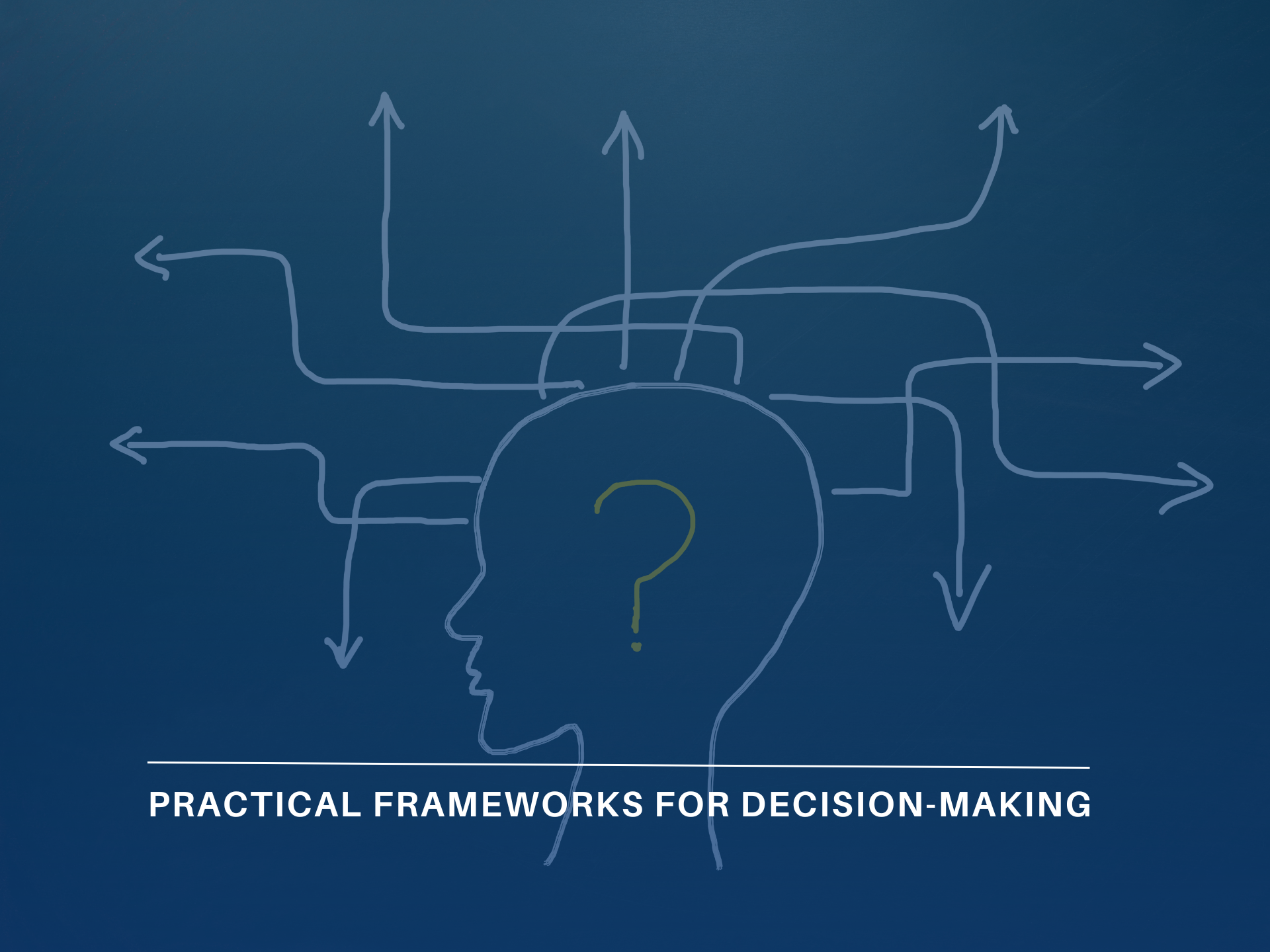 Practical Frameworks for decision-making