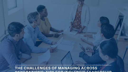 The Challenges of Managing Across Generations Tips for Inclusive Leadership
