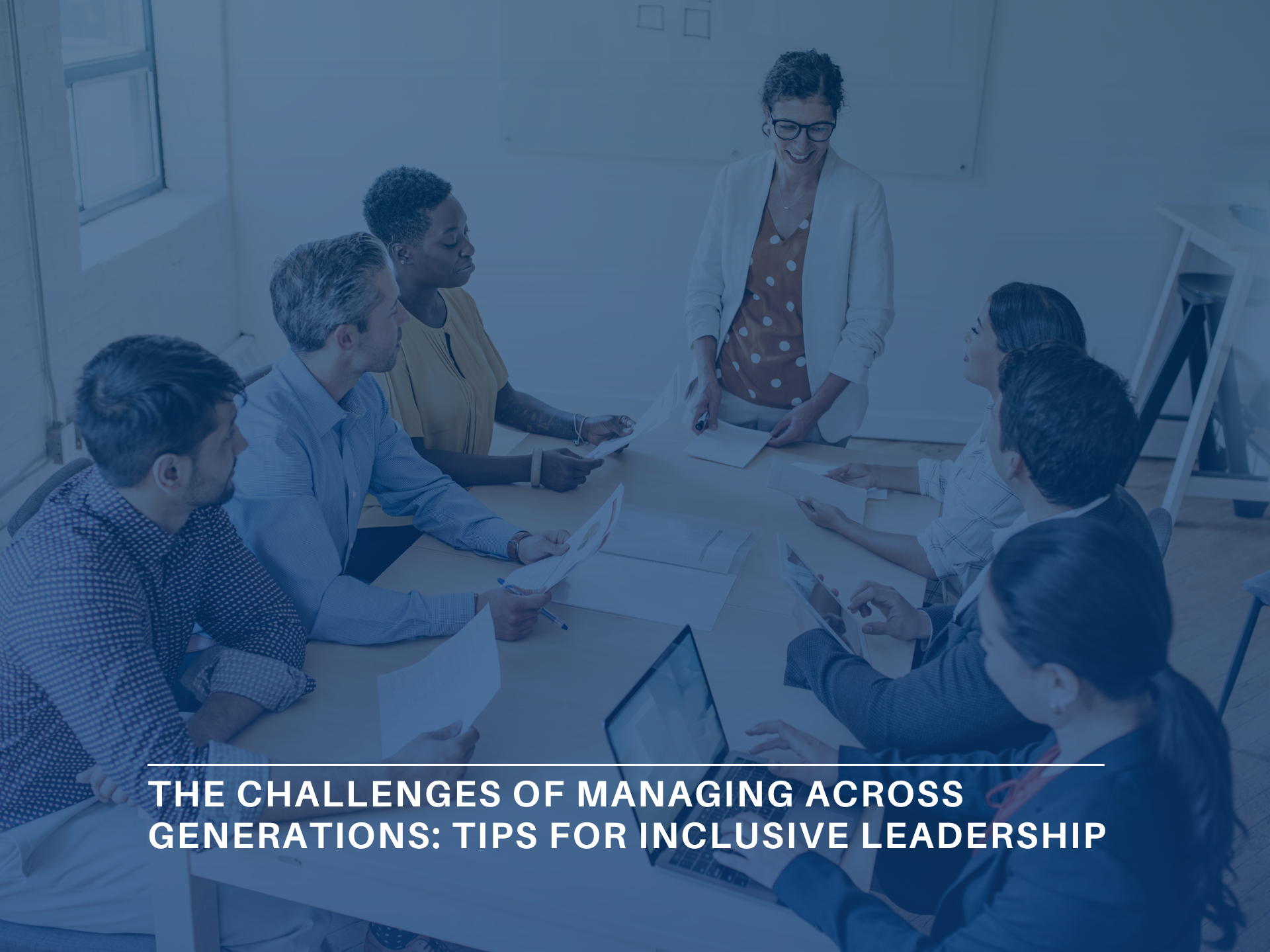 The Challenges of Managing Across Generations Tips for Inclusive Leadership